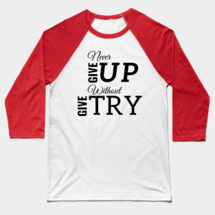 Never Give Up Without Give Try Baseball T-Shirt